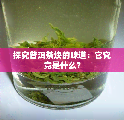 探究普洱茶块的味道：它究竟是什么？