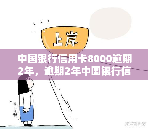 中国银行信用卡8000逾期2年，逾期2年中国银行信用卡欠款8000元，该如何处理？