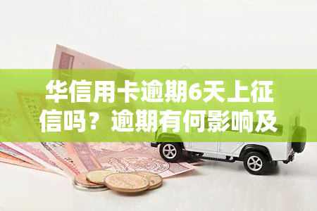 华信用卡逾期6天上吗？逾期有何影响及解决办法？