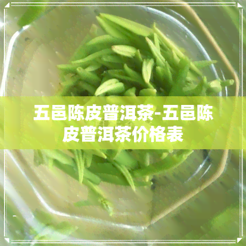 五邑陈皮普洱茶-五邑陈皮普洱茶价格表