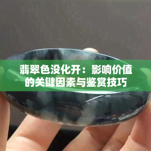 翡翠色没化开：影响价值的关键因素与鉴赏技巧