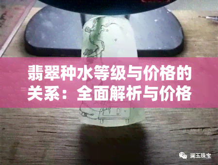 翡翠种水等级与价格的关系：全面解析与价格表