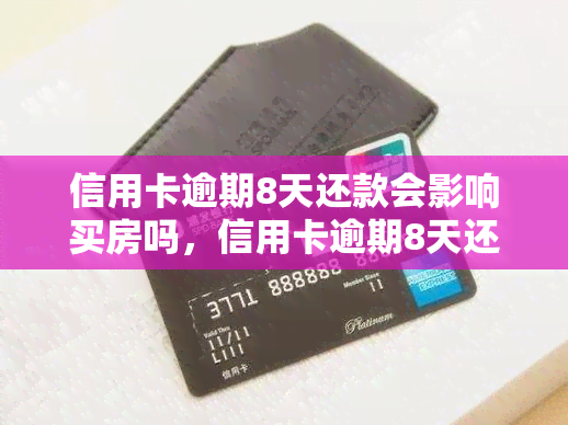 信用卡逾期8天还款会影响买房吗，信用卡逾期8天还款是否会影响您的购房计划？