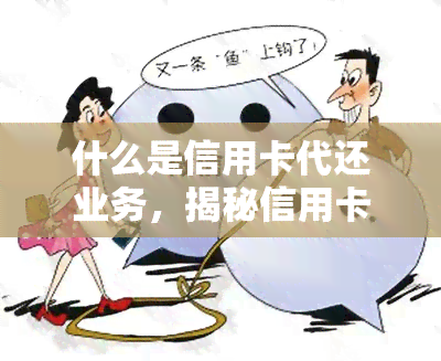 什么是信用卡代还业务，揭秘信用卡代还业务：是什么，如何运作，有什么风险？