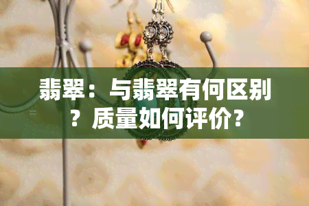 翡翠：与翡翠有何区别？质量如何评价？