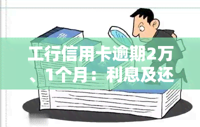 工行信用卡逾期2万、1个月：利息及还款金额计算方法