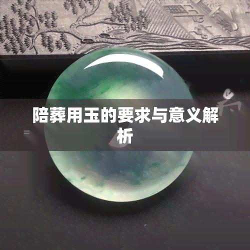 陪葬用玉的要求与意义解析