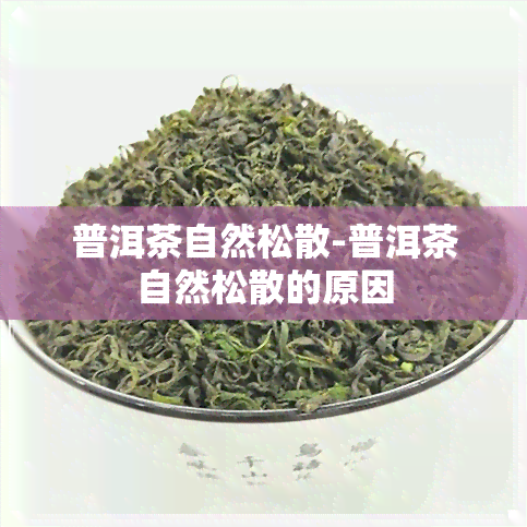 普洱茶自然松散-普洱茶自然松散的原因