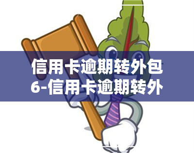 信用卡逾期转外包6-信用卡逾期转外包6年怎么办