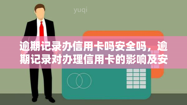 逾期记录办信用卡吗安全吗，逾期记录对办理信用卡的影响及安全性探讨