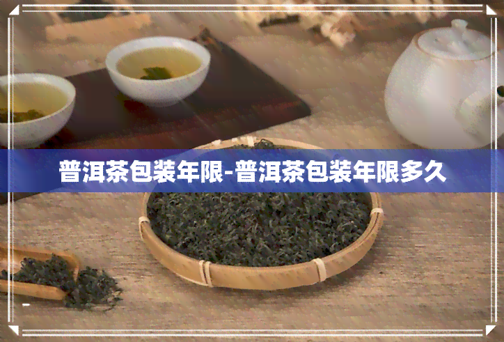 普洱茶包装年限-普洱茶包装年限多久