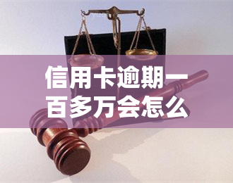 信用卡逾期一百多万会怎么样，信用卡逾期一百多万：可能面临的后果和解决办法