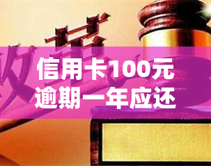 信用卡100元逾期一年应还款及利息是多少？