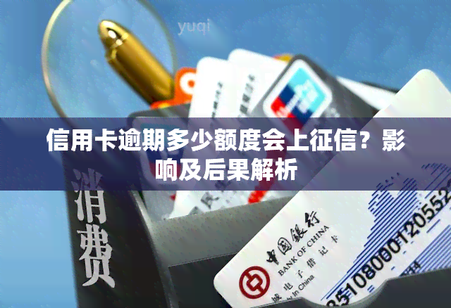 信用卡逾期多少额度会上？影响及后果解析