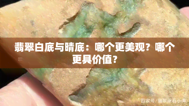 翡翠白底与晴底：哪个更美观？哪个更具价值？