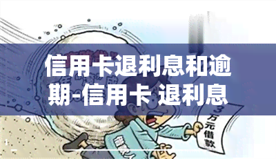 信用卡退利息和逾期-信用卡 退利息