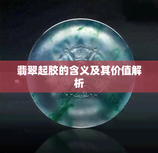 翡翠起胶的含义及其价值解析