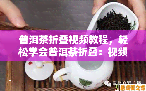 普洱茶折叠视频教程，轻松学会普洱茶折叠：视频教程详解