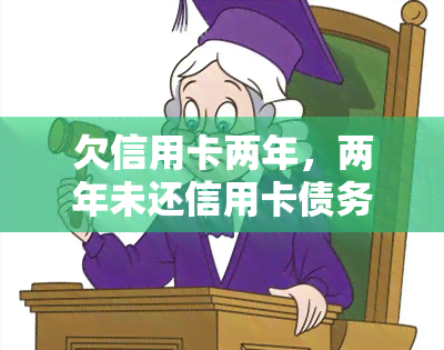 欠信用卡两年，两年未还信用卡债务，你该怎么做？