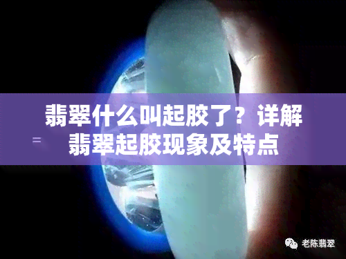 翡翠什么叫起胶了？详解翡翠起胶现象及特点