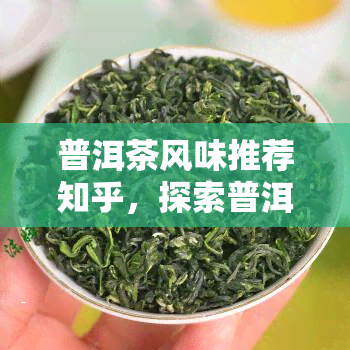 普洱茶风味推荐知乎，探索普洱茶的风味：知乎上的热门推荐