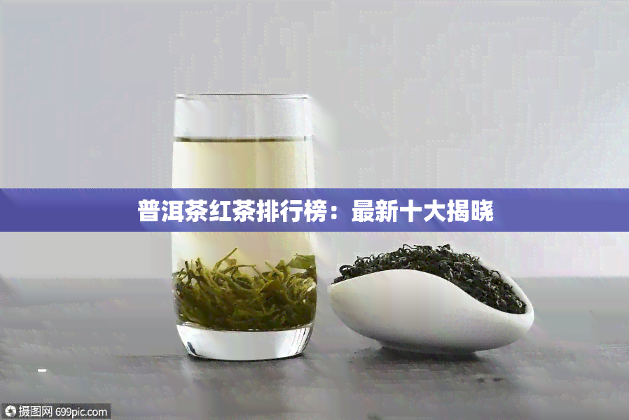 普洱茶红茶排行榜：最新十大揭晓