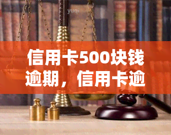 信用卡500块钱逾期，信用卡逾期500元：应该如何处理？