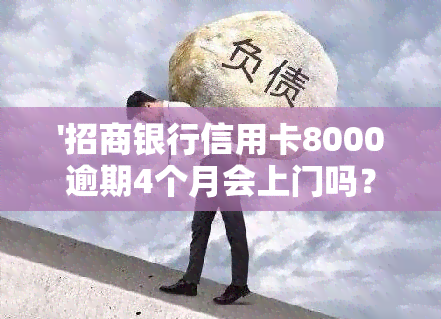 '招商银行信用卡8000逾期4个月会上门吗？真有其事吗？'