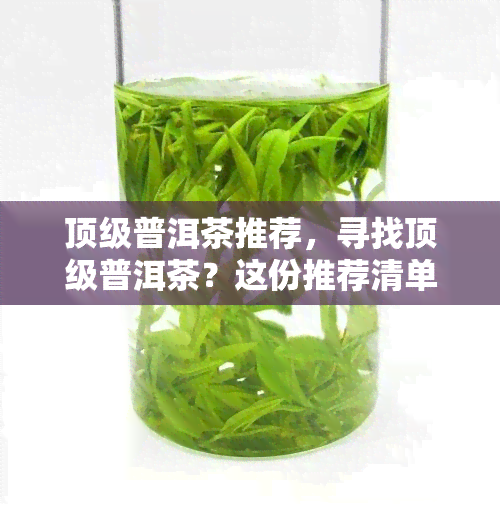 顶级普洱茶推荐，寻找顶级普洱茶？这份推荐清单不容错过！