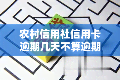 农村信用社信用卡逾期几天不算逾期，农村信用社信用卡逾期多久会被视为逾期？