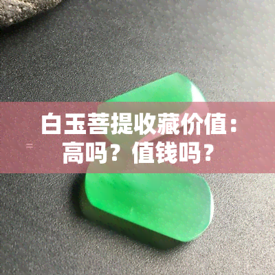 白玉菩提收藏价值：高吗？值钱吗？