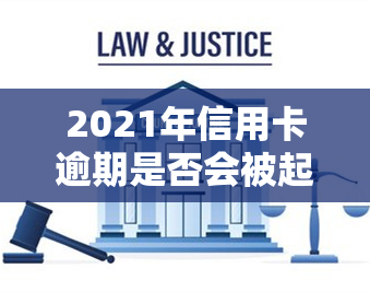 2021年信用卡逾期是否会被起诉？探讨法律责任与应对策略