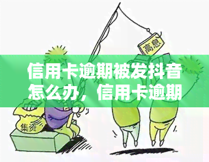 信用卡逾期被发抖音怎么办，信用卡逾期遭抖音曝光，如何处理？