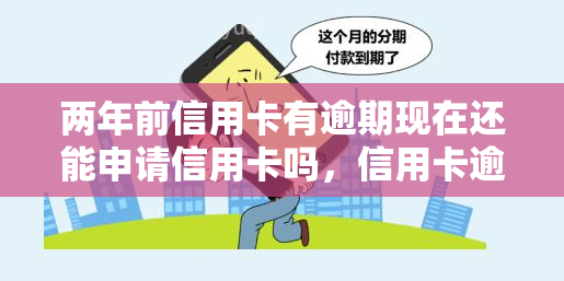 两年前信用卡有逾期现在还能申请信用卡吗，信用卡逾期两年，现在能否再次申请信用卡？