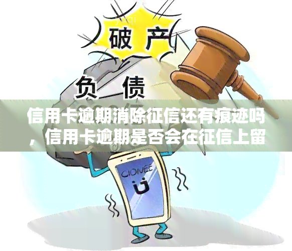 信用卡逾期消除还有痕迹吗，信用卡逾期是否会在上留下永久记录？