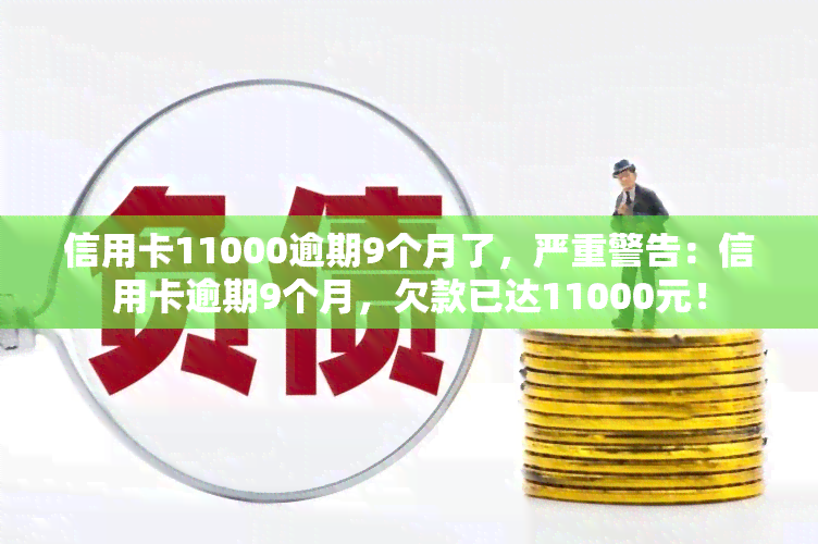 信用卡11000逾期9个月了，严重警告：信用卡逾期9个月，欠款已达11000元！