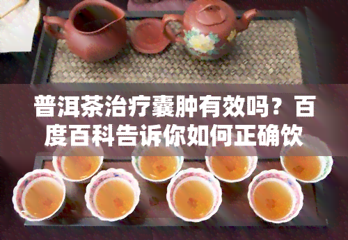 普洱茶治疗囊肿有效吗？百度百科告诉你如何正确饮用