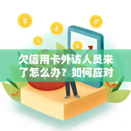 欠信用卡外访人员来了怎么办？如何应对可能的起诉风险？