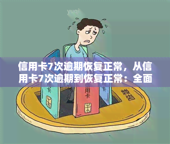 信用卡7次逾期恢复正常，从信用卡7次逾期到恢复正常：全面解析及恢复策略