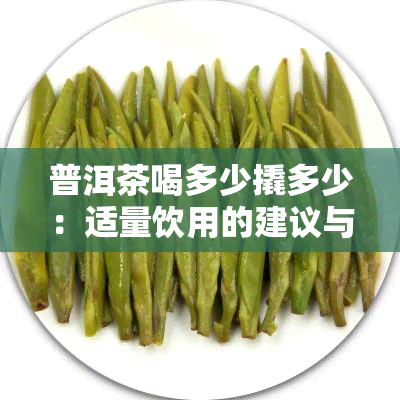 普洱茶喝多少撬多少：适量饮用的建议与技巧