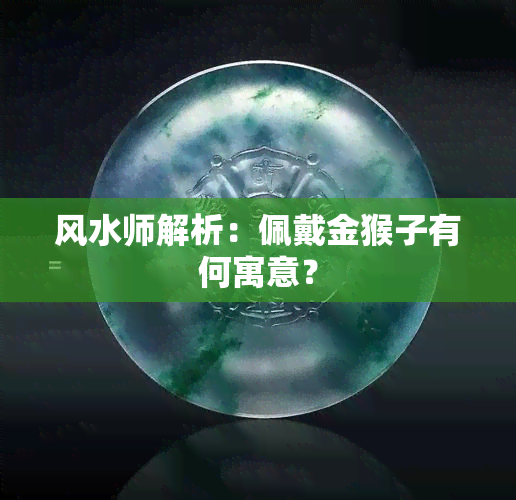 风水师解析：佩戴金猴子有何寓意？