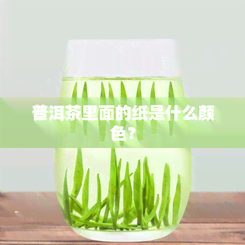 普洱茶里面的纸是什么颜色？