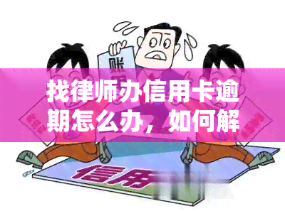 找律师办信用卡逾期怎么办，如何解决信用卡逾期问题？请咨询专业律师！