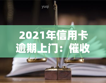 2021年信用卡逾期上门：与处罚全面解析