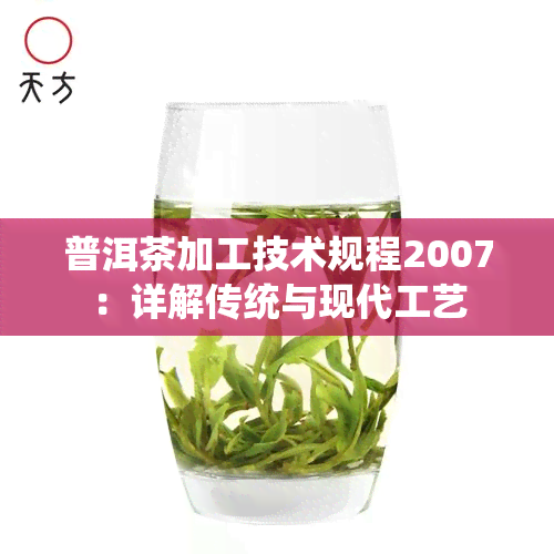 普洱茶加工技术规程2007：详解传统与现代工艺