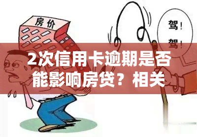 2次信用卡逾期是否能影响房贷？相关视频揭秘