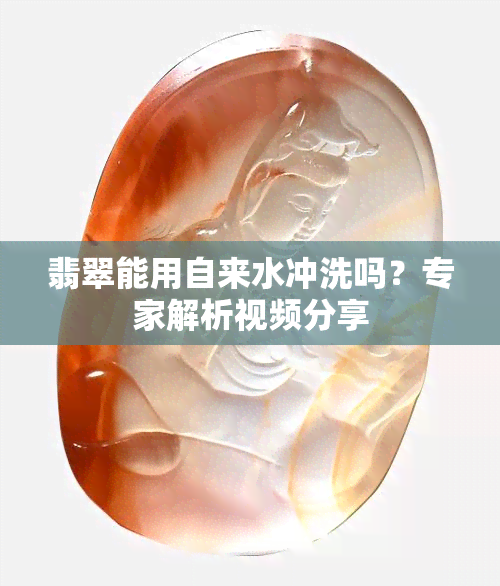 翡翠能用自来水冲洗吗？专家解析视频分享