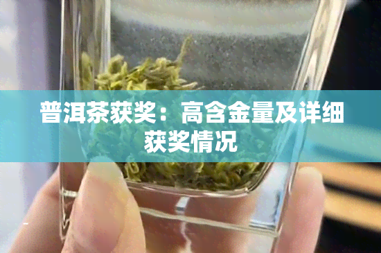 普洱茶获奖：高含金量及详细获奖情况