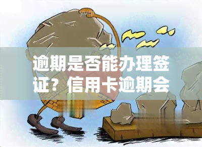 逾期是否能办理签证？信用卡逾期会影响签证申请吗？