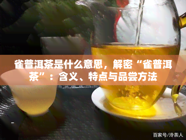 雀普洱茶是什么意思，解密“雀普洱茶”：含义、特点与品尝方法